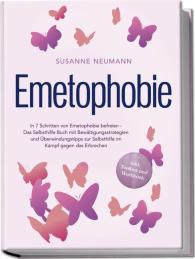Susanne Neumann: Emetophobie: In 7 Schritten von Emetophobie befreien - Das Selbsthilfe Buch mit Bewältigungsstrategien und Überwindungstipps zur Selbsthilfe im Kampf gegen das Erbrechen - inkl. Toolbox und Workbook