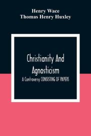 Thomas Henry Huxley, Henry Wace: Christianity And Agnosticism
