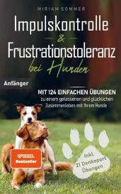Miriam Sommer: Impulskontrolle und Frustrationstoleranz bei Hunden - Mit 124 einfachen Übungen zu einem gelassenen und glücklichen Zusammenleben mit Ihrem Hund