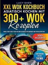 Lucy Shen: XXL Wok Kochbuch - Asiatisch kochen mit 300+ Wok Rezepten