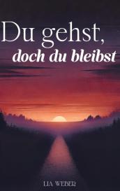 Lia Weber: Du gehst, doch du bleibst: Geschichten und Sprüche über Abschied, Erinnerungen und die Kraft des Weiterlebens