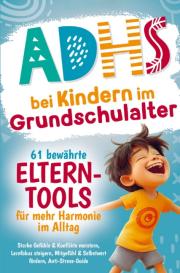 Cristina Kahrim: ADHS bei Kindern im Grundschulalter - 61 bewährte Eltern-Tools für mehr Harmonie im Alltag