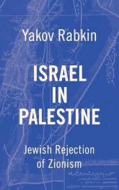 Yakov M Rabkin: Israel In Palestine