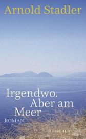 Arnold Stadler: Irgendwo. Aber am Meer