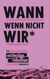 Extinction Rebellion, Extinction Rebellion, Ulrike Bischoff, Annemarie Botzki, Sina Kamala Kaufmann, Michael Timmermann: Wann wenn nicht wir*