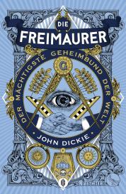 John Dickie: Die Freimaurer – Der mächtigste Geheimbund der Welt