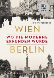 Jens Wietschorke: Wien – Berlin. Wo die Moderne erfunden wurde