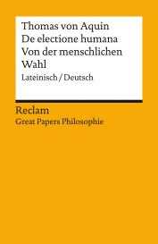 Andreas Speer, Thomas von Aquin: De electione humana / Von der menschlichen Wahl. Lateinisch/Deutsch
