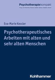 Eva-Marie Kessler: Psychotherapeutisches Arbeiten mit alten und sehr alten Menschen