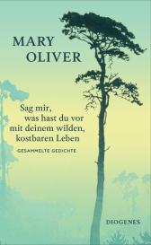 Jürgen Brôcan, Doris Dörrie, Mary Oliver: Sag mir, was hast du vor mit deinem wilden, kostbaren Leben