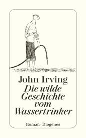John Irving: Die wilde Geschichte vom Wassertrinker