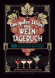 Gabriele Aretz: Ein guter Wein! Mein Weintagebuch - Das Notizbuch rund um deine Lieblingsweine und ein schönes Geschenk für alle Weinliebhaber! Plus 20 feine Cocktail-Rezepte mit Wein