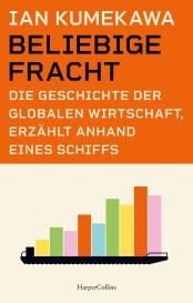 Beliebige Fracht. Die Geschichte der globalen Wirtschaft, erzählt anhand eines Schiffs