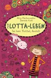 Daniela Kohl, Alice Pantermüller: Mein Lotta-Leben (21). Sei kein Trottel, Axolotl