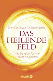 Klaus-Dieter Dr. med. Platsch, Klaus Dieter Platsch, Klaus-Dieter Platsch: Das Heilende Feld