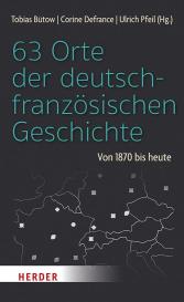 Tobias Bütow, Corine Defrance, Ulrich Pfeil: 63 Orte der deutsch-französischen Geschichte