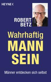 Robert Betz: Wahrhaftig Mann sein