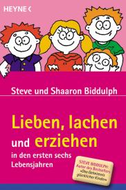 Shaaron Biddulph, Steve Biddulph: Lieben, lachen und erziehen in den ersten sechs Lebensjahren