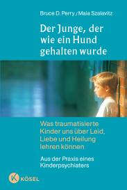 Bruce D. Perry, Maia Szalavitz: Der Junge, der wie ein Hund gehalten wurde