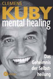 Clemens Kuby: Mental Healing - Das Geheimnis der Selbstheilung