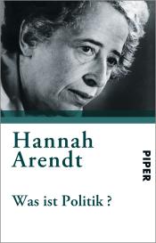 Hannah Arendt, Ursula Ludz: Was ist Politik?