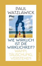 Paul Watzlawick: Wie wirklich ist die Wirklichkeit?