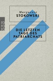 Margarete Stokowski: Die letzten Tage des Patriarchats