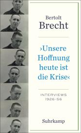 Bertolt Brecht, Noah Willumsen: »Unsere Hoffnung heute ist die Krise« Interviews 1926-1956