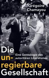Grégoire Chamayou: Die unregierbare Gesellschaft
