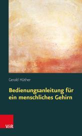 Gerald Hüther, Gerald Prof. DDr. Hüther: Bedienungsanleitung für ein menschliches Gehirn