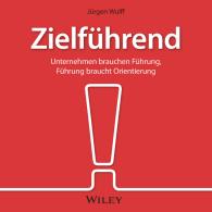 Jürgen Wulff: Zielführend: Unternehmen brauchen Führung, Führung braucht Orientierung