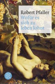 Robert Pfaller: Wofür es sich zu leben lohnt