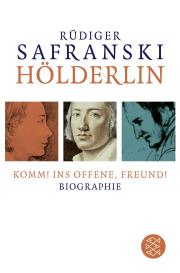 Rüdiger Safranski: Hölderlin: Komm! ins Offene, Freund!