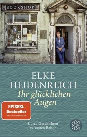 Elke Heidenreich: Ihr glücklichen Augen