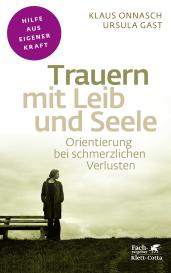 Ursula Gast, Klaus Onnasch: Trauern mit Leib und Seele (Fachratgeber Klett-Cotta)
