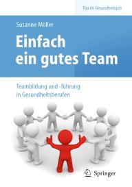 Susanne Möller: Einfach ein gutes Team - Teambildung und -führung in Gesundheitsberufen