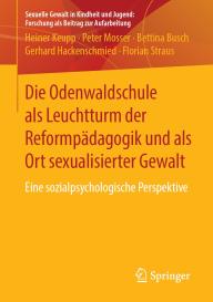 Bettina Busch, Gerhard Hackenschmied, Heiner Keupp, Peter Mosser, Florian Straus: Die Odenwaldschule als Leuchtturm der Reformpädagogik und als Ort sexualisierter Gewalt