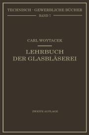 Carl Woytacek: Lehrbuch der Glasbläserei einschließlich der Anfertigung der Aräometer, Barometer, Thermometer, maßanalytischenGeräte, Vakuumröhren und Quecksilberluftpumpen