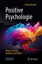 Florian Becker: Positive Psychologie - Wege zu Erfolg, Resilienz und Glück
