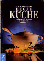 Ewald Plachutta, Christoph Wagner, Renate Wagner: Die gute Küche