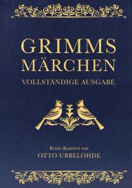 Jacob Grimm, Wilhelm Grimm, Otto Ubbelohde: Grimms Märchen - vollständig und illustriert