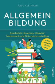 Paul Kleinman: Allgemeinbildung. Alles was man wissen muss in Geschichte, Sprachen, Literatur, Mathematik und Naturwissenschaften