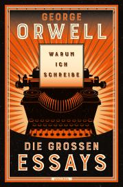 George Orwell: Warum ich schreibe. Die großen Essays