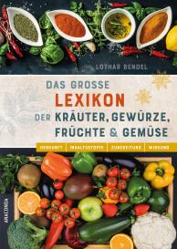 Lothar Bendel: Das große Lexikon der Kräuter, Gewürze, Früchte und Gemüse - Herkunft, Inhaltsstoffe, Zubereitung, Wirkung