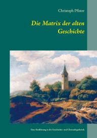 Christoph Pfister: Die Matrix der alten Geschichte