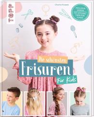 Charlie Ksiazek: Die schönsten Frisuren für Kids - Vom frechen Pferdeschwanz bis zur Flechtfrisur, kinderleicht erklärt!