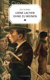 Kurt Tucholsky: Lerne lachen ohne zu weinen