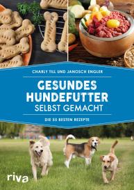 Janosch Engler, Charly Till: Gesundes Hundefutter selbst gemacht