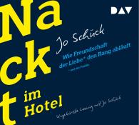 Jo Schück: Nackt im Hotel. Wie Freundschaft der Liebe und der Familie den Rang abläuft