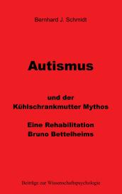 Bernhard J. Schmidt: Autismus und der Kühlschrankmutter Mythos